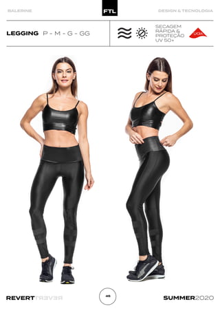 R
E
V
E
R
T
REVERT SUMMER2020
46
BALERINE DESIGN & TECNOLOGIA
LEGGING P - M - G - GG
SECAGEM
RÁPIDA &
PROTEÇÃO
UV 50+
 