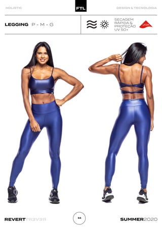 R
E
V
E
R
T
REVERT SUMMER2020
53
HOLISTIC DESIGN & TECNOLOGIA
LEGGING P - M - G
SECAGEM
RÁPIDA &
PROTEÇÃO
UV 50+
 