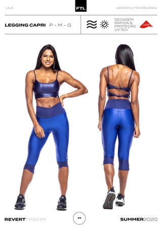 R
E
V
E
R
T
REVERT SUMMER2020
63
LILÁ DESIGN & TECNOLOGIA
LEGGING CAPRI P - M - G
SECAGEM
RÁPIDA &
PROTEÇÃO
UV 50+
 