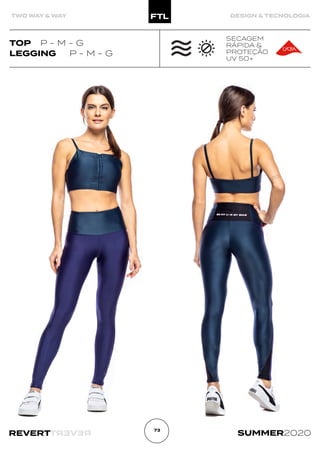 R
E
V
E
R
T
REVERT SUMMER2020
73
TWO WAY & WAY DESIGN & TECNOLOGIA
LEGGING P - M - G
SECAGEM
RÁPIDA &
PROTEÇÃO
UV 50+
TOP P - M - G
 