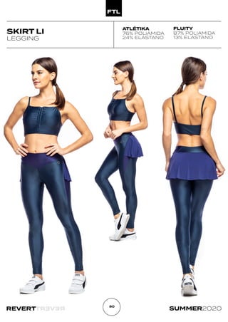 R
E
V
E
R
T
REVERT SUMMER2020
80
SKIRT LI
LEGGING
FLUITY
87% POLIAMIDA
13% ELASTANO
ATLÉTIKA
76% POLIAMIDA
24% ELASTANO
 