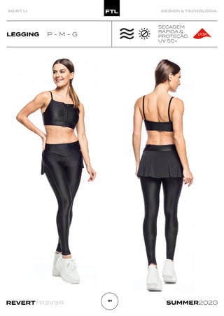 R
E
V
E
R
T
REVERT SUMMER2020
81
SKIRT LI DESIGN & TECNOLOGIA
SECAGEM
RÁPIDA &
PROTEÇÃO
UV 50+
LEGGING P - M - G
 