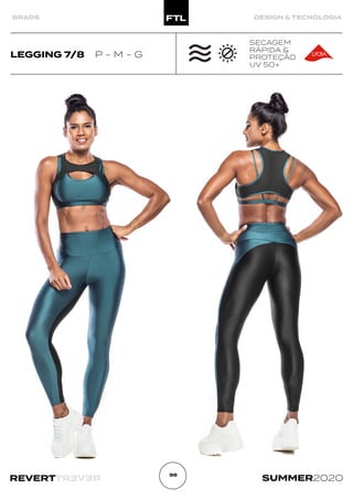 R
E
V
E
R
T
REVERT SUMMER2020
98
BRADS DESIGN & TECNOLOGIA
LEGGING 7/8 P - M - G
SECAGEM
RÁPIDA &
PROTEÇÃO
UV 50+
 