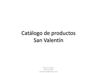 Catálogo de productos
     San Valentín



            Carlina G. Morati
             849-655-2000
      carlinamorati@hotmail.com
 
