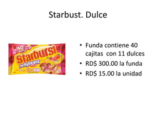 Starbust. Dulce


       • Funda contiene 40
         cajitas con 11 dulces
       • RD$ 300.00 la funda
       • RD$ 15.00 la unidad
 