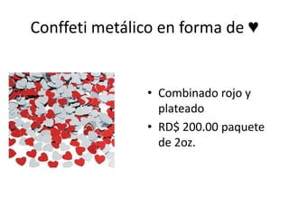 Conffeti metálico en forma de ♥


               • Combinado rojo y
                 plateado
               • RD$ 200.00 paquete
                 de 2oz.
 