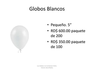 Globos Blancos

                  • Pequeño. 5”
                  • RD$ 600.00 paquete
                    de 200
                  • RD$ 350.00 paquete
                    de 100



   Los Globos no Contienen Helio.
         Vienen desinflados
 