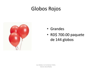 Globos Rojos


                  • Grandes
                  • RD$ 700.00 paquete
                    de 144 globos




  Los Globos no Contienen Helio.
        Vienen desinflados
 