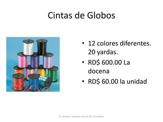 Cintas de Globos

                      • 12 colores diferentes.
                        20 yardas.
                      • RD$ 600.00 La
                        docena
                      • RD$ 60.00 la unidad



  Si compra 1 docena vienen los 12 colores
 