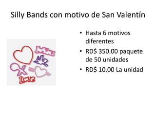 Silly Bands con motivo de San Valentín

                   • Hasta 6 motivos
                     diferentes
                   • RD$ 350.00 paquete
                     de 50 unidades
                   • RD$ 10.00 La unidad
 