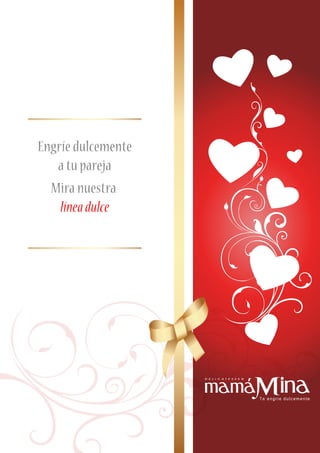 Engríe dulcemente 
a tu pareja 
Mira nuestra 
línea dulce 
 