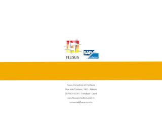 Fluxus Consultoria em Software
Rua João Cordeiro, 1981 - Aldeota
CEP 60.110-301 - Fortaleza - Ceará
  www.fluxusconsultoria.com.br
    comercial@fluxus.com.br
 