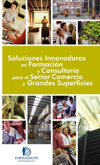 Soluciones Innovadoras
    en Formación
           y Consultoría
 para el Sector Comercio
     y Grandes Superficies
 