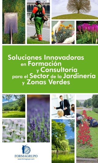 Soluciones Innovadoras
    en Formación
           y Consultoría
 para el Sector de la Jardinería
     y Zonas Verdes
 