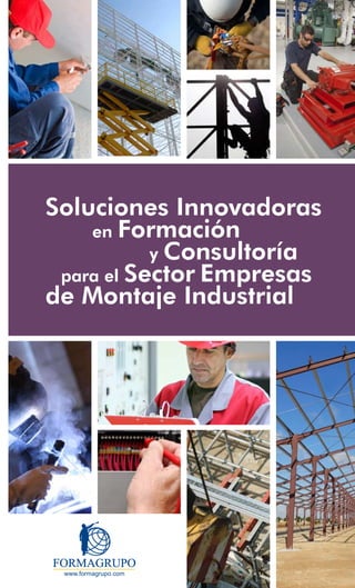Soluciones Innovadoras
    en Formación
           y Consultoría
 para el Sector Empresas
de Montaje Industrial
 