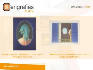 Técnica: Serigrafia | Dimensões: 31,5 cm x 47 cm   Técnica: Serigrafia | Dimensões: 22 cm x 28,5 cm
              Preço (sem IVA): 160 €                             Preço (sem IVA): 120 €



  EDUARDO LUIZ
 