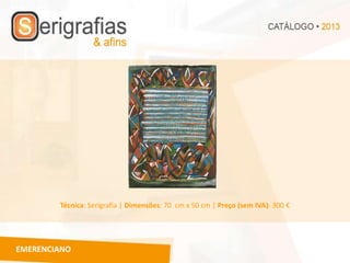 Técnica: Serigrafia | Dimensões: 70 cm x 50 cm | Preço (sem IVA): 300 €




EMERENCIANO
 