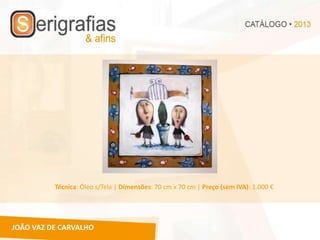 Técnica: Óleo s/Tela | Dimensões: 70 cm x 70 cm | Preço (sem IVA): 1.000 €




JOÃO VAZ DE CARVALHO
 