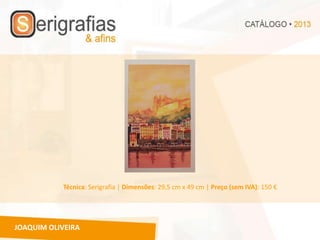 Técnica: Serigrafia | Dimensões: 29,5 cm x 49 cm | Preço (sem IVA): 150 €




JOAQUIM OLIVEIRA
 