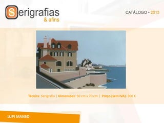 Técnica: Serigrafia | Dimensões: 50 cm x 70 cm | Preço (sem IVA): 300 €




LUPI MANSO
 