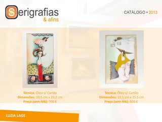 Técnica: Óleo s/ Cartão        Técnica: Óleo s/ Cartão
      Dimensões: 10,5 cm x 20,2 cm   Dimensões: 15,5 cm x 25,5 cm
         Preço (sem IVA): 700 €         Preço (sem IVA): 800 €


LUZIA LAGE
 