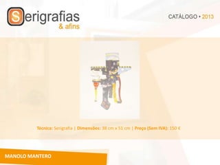 Técnica: Serigrafia | Dimensões: 38 cm x 51 cm | Preço (Sem IVA): 150 €




MANOLO MANTERO
 