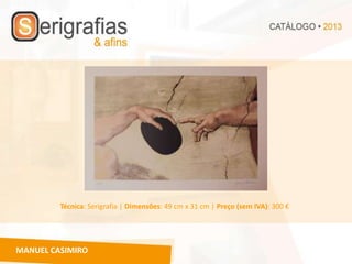 Técnica: Serigrafia | Dimensões: 49 cm x 31 cm | Preço (sem IVA): 300 €




MANUEL CASIMIRO
 