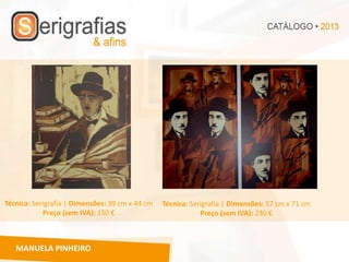 Técnica: Serigrafia | Dimensões: 39 cm x 44 cm   Técnica: Serigrafia | Dimensões: 57 cm x 71 cm
            Preço (sem IVA): 150 €                           Preço (sem IVA): 230 €



   MANUELA PINHEIRO
 