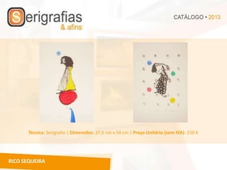 Técnica: Serigrafia | Dimensões: 37,5 cm x 54 cm | Preço Unitário (sem IVA): 150 €




RICO SEQUEIRA
 