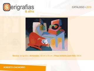 Técnica: Serigrafia | Dimensões: 50 cm x 70 cm | Preço Unitário (sem IVA): 300 €




ROBERTO CHICHORRO
 