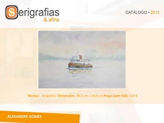 Técnica: Serigrafia| Dimensões: 38,5 cm x 26,5 cm Preço (sem IVA): 120 €




ALEXANDRE GOMES
 