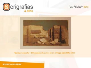 Técnica: Serigrafia | Dimensões: 39,5 cm x 23 cm | Preço (sem IVA): 300 €




RODRIGO FERREIRA
 