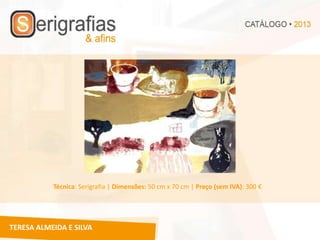 Técnica: Serigrafia | Dimensões: 50 cm x 70 cm | Preço (sem IVA): 300 €




TERESA ALMEIDA E SILVA
 