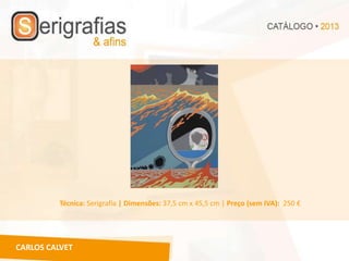 Técnica: Serigrafia | Dimensões: 37,5 cm x 45,5 cm | Preço (sem IVA): 250 €




CARLOS CALVET
 