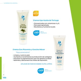122
La belleza a tu alcance...
»LÍNEAFACIAL
Crema tipo Aceite de Tortuga
• Concentrada con vitaminas A y E.
• Para piel agrietada.
• Revitaliza y humecta la piel.
• Limpia y nutre la piel.
• Humecta e incrementa la producción de colágeno.
• Previene la pigmentación que nos genera la edad.
• Retarda y desvanece las líneas de expresión.
Crema Con Placenta y Concha Nácar
“Rejuvenecedora”
APLICAR DE NOCHE SOBRE CUTIS LIMPIO.
290 g
Clave S009$149MXN
280 g
Clave S015$149MXN
 