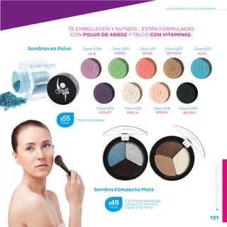 131
...en armonía con la naturaleza.
»LÍNEACOSMÉTICOS
Sombra Compacta Mate
Sombras en Polvo
ARENA
ROSA
VIOLET
VERDE
PERLA
Clave S216
Clave S211
Clave S214
Clave S210
Clave S215
LILA
Clave S209
AZUL
Clave S213
Clave S430
NEGRO
BRONCE
Clave S212
TE EMBELLECEN Y NUTREN... ESTÁN FORMULADAS
CON POLVO DE ARROZ Y TALCO CON VITAMINAS.
Precio Individual$55MXN
3 g / Precio Individual.
Clave S723 Mar Azul
Clave S724 Terra
$49MXN
 