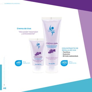 42
La belleza a tu alcance...
»CUIDADOESPECIALCORPORAL
270 g
Clave S035$105MXN
CON EXTRACTO DE
SEMILLA DE UVA
• Tonifica.
• Suaviza.
• Brinda sedosidad.
“Alto poder reparador
y antioxidante”
Crema de Uva
70 g
Clave S311$49MXN
 