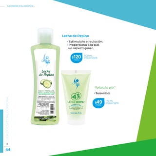 44
La belleza a tu alcance...
»CUIDADOESPECIALCORPORAL
Leche de Pepino
• Estimula la circulación.
• Proporciona a la piel
un aspecto joven.
• Suavidad.
70 mL
Clave S316$49MXN
500 mL
Clave S008$120MXN
“Relaja la piel”
 