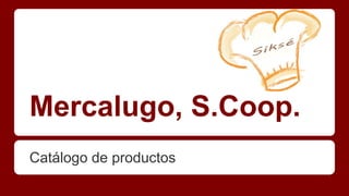 Mercalugo, S.Coop.
Catálogo de productos
 