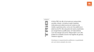 A linha TRIO da JBL é formada por subwoofers,
woofers, drivers, cornetas e super tweeters,
indicados para sistemas de som externos de
médio e grande porte, como em trios elétricos e
sistemas de PA. São soluções de áudio projetadas
por engenheiros qualificados, em laboratórios
com tecnologia de ponta. Respondem com alta
potência e pressão sonora nas regiões de graves,
médios e agudos.
Conheça e experimente potência e qualidade
em um único projeto de som.
 