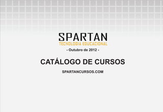 - Outubro de 2012 -


CATÁLOGO DE CURSOS
    SPARTANCURSOS.COM
 