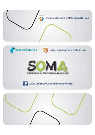 www.slideshare.net/somamateriais
www.facebook.com/somamateriais
@somamateriais issuu.com/somadistribuidora
 