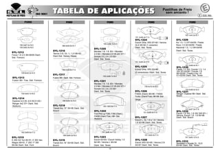 15
FORD
155.2x58.7x18.0
SYL-1220
Mondeo 1.6, 1.8, 93> / Mondeo
2.0 94> / Mondeo 2.5 V6 24V 97> /
Scorpio 2.0, 2.4, 2.5 92>
Diant. Sist. Teves
193.1x63.8x17.5
SYL-1222
Ford Pick-up F250, F350 (Diant.),
F4000 (Diant./Tras.) 98> Sist.
Akebono
151.3x46.4x17.5
SYL-1223
Escort 83>93 / Escort Hobby 1.0
92>95 / Verona L 90>92
Diant. Sist. Teves
155.2x58.7x18.0
SYL-1221
Mondeo 1.6, 1.8, 93> / Mondeo
2.0 94> / Mondeo 2.5 V6 24V 97> /
Scorpio 2.0, 2.4, 2.5 92>
Diant. Sist. Teves
169.0x65.0x18.5
SYL-1219
Transit Aro 16” 00>06 Diant. Sist.
Bosch
FORD
154.0x53.7x16.0
SYL-1214
Explorer 4.0 V6, 4.8 V8 01>05 /
Ranger 4x2 07> Diant. Sist.
Akebono
109.8x42.2x14.5
SYL-1213
Fusion 06> Tras. Sist. Fomoco
156.3x67.0x18.0
155.2x62.5x18.0
SYL-1212
Focus 1.8 2.0 08>08/09 Diant.
Sist. Fomoco
192.0x69.6x17.0
SYL-1215
E 250 3/4 Ton 90>91, E 350 Van,
Wagon 89>91, F 250 / F 350
90>94 Diant. Sist. Ford
168.9x64.0x18.5
SYL-1218
Transit Aro 15” 00>06 Diant. Sist.
Bosch
136.7x58.6x17.5
SYL-1217
Fusion 06> Diant. Sist. Fomoco
188.0x54.6x15.7
SYL-1216
Taurus 3.0i, GL / L / LX 86>93
Diant.Sist. Kelsey Hayes
FORD FORD FORD
151.3x52.5x17.5
SYL-1228
Escort XR3 93>95 / Verona 2.0i
93>97 Diant. Sist. Teves
151.3x46.4x17.5
SYL-1227
Escort L, GL 1.6 e 1.8 / Verona
1.8 93>96 Diant. Sist. Teves
151.3x46.4x17.5
SYL-1225
Escort Ghia, XR3 83>96
(2 conectores) Diant. Sist. Teves
139.4x75.5x18.3
SYL-1226
F4000 (Diant) 85>98 / F4000
Turbo (Diant/Tras) 96>98 Sist.
Varga
151.3x46.4x17.5
SYL-1224
Escort Ghia, XR3 87>92 / Verona
GLX 90>92 (1 conector)
Diant. Sist. Teves
SYL-1229
Ka 1.0, 1.3 97>04/09 / Fiesta
Novo 1.0 02>04/09 / Fiesta
Nacional 1.0, 1.3 95>04/09
Diant. Sist. Teves
140.1x44.5x16.1
131.5x57.5x17.6
SYL-1232
Escort 1.8 16V, 1.8 16V SW 97> /
Verona, Escort 1.8, 1.6 94>96
Diant. Sist. Bosch
154.0x56.0x16.0
SYL-1231
Ranger / Explorer 95> Diant. Sist.
Bosch
151.3x46.4x16.1
SYL-1230
Fiesta 1.4 16V, Courier 1.3, 1.4
16V 97>02/09 / Courier 1.6
99>02/09 / Fiesta e Ka 1.6
01>02/09 Diant. Sist. Teves
151.3x49.1x14.5
SYL-1233
Versailles e Royale GL, GLS
93>94 Diant. Sist. Teves
 