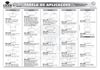 31
PEUGEOT
162.4x79.0x16.5
SYL-1328
407 2.0 HDi 135 FAP, 2.0i, 2.2i,
3.0i V6 04> Diant. Sist. Lucas
130.8x47.2x17.3
SYL-1326
206 1.0 16V (Brasil) 01> / 206
1.1, 1.4, 1.6, 1.9D, 1.9TD 98> /
306 1.4i 97> Diant. Sist. Bendix
130.8x47.2x17.3
SYL-1327
207 HB (Hatch) XR 1.4 Flex 8V,
207 HB (Hatch) XR S 1.4 Flex 8V,
207 SW (Perua) XR 1.4 Flex 8V,
207 SW (Perua) XR S 1.4 Flex
8V, 207 Passion (Sedan) XR 1.4
Flex 8V, 207 Passion (Sedan) XR
S 1.4 Flex 8V 08> / 206 Moonlight
1.4 8V 07> / Hoggar XR 1.4 8V,
XL-Line 1.4 8V, Escapade 1.6
16V 10> Diant. Sist. Bendix
86.0X56.6X17.8
SYL-1329
407 Berlina, Wagon 1.6,1.8, 2.0,2.2,
3.0 05/04> Tras. Sist. Lucas
136.80x57.38x18.30
SYL-1331
207 HB (Hatch) XS 1.6 Flex 16V,
207 HB (Hatch) XS Autom. 1.6
Flex 16V, 207 SW (Perua) XS
Autom. 1.6 Flex 16V, 207
Escapade (Perua) 1.6 Flex, 207
Passion (Sedan) XS 1.6 Flex 16V,
207 Passion (Sedan) XS Autom.
08> Diant. Sist. Girling
90.3x68.8x17.5
SYL-1332
106 1.4D, 1.4i XT, 1.4i XSi 91>94/
205 945CC, 954CC, 1.0, 1.1, 1.4,
1.6i, 1.8 D 84>93 /309 1.1, 1.3,
1.6, 1.6i, 1.7 D, 1.9 D 86>93
Diant. Sist. Girling
127.7x52.0x16.0
SYL-1333
206 Soleil 1.6 16V 01> Diant.
Sist. Bosch
63.8x57.4x17.0
SYL-1334
406 2.0 HDI 11/95> / 605 2.0i 06/
89>09/99 Tras. Sist. Teves
105.2x54.7x11.5
SYL-1335
306 1.8 93> / 306 2.0 93> Tras.
Sist. Bendix
105.0x54.0x17.5
SYL-1345
106 1.0i, 1.1i, 1.4i, 1.5D 91> /106
1.3, 1.3i 94> /106 1.3i
Rallye,1.4D,1.6i 91>96 /306 1.1,
1.4 93> Diant.Sist. Bendix
105.0x54.0x17.5
SYL-1356
106 II 1.4i XS 96> / 205 I Sedan/
Cabriolet (741A/C)(741B,20D)
83>94 Diant. Sist. Bendix
131.4x66.8x19.5
SYL-1336
407 1.6 16V HDI, 1.8 16V, 2.0 16V
HDI, 2.0 HDI 04> Diant.
63.8x57.4x17.0
SYL-1330
406 2.0 95>96 / 406 2.0 16V 00>
3.0 95>04 Tras. Sist. Teves
SYL-1414
Cayenne 3.2 V6 09/02>99 Diant.
Sist. Brembo
190.2x106.5x16.6
SYL-1415
Cayenne 09/02> Tras. Sist.
Brembo
112.0x73.3x16.6
PEUGEOT PEUGEOT
169.2x61.8x19.2
SYL-1337
Boxer 30 2.2, 30 3.0 HDI, 33 2.2, 33
3.0 HDI 06> Diant. Sist. Brembo
151.0x61.6x18.0
SYL-1338
308 SW 1.4i 16V, SW 1.6i 16V, 1.6i
16V Turbo, SW 1.6 16V HD, SW 2.0i
16V 07> 408 2.0 11> Diant. Sist.
Bosch
162.0x66.5x18.9
SYL-1339
Expert 2.0 16V, 1.6 D Multijet, 2.0
D Multijet 07> Diant. Sist. TRW
PORSCHE
78.4x74.5x16.5
SYL-1324
504 e 505 GR, GRD, 505 Rural
82> Diant. Sist. Tensa
151.3x49.1x17.5
SYL-1325
504, 505 93> Diant. Sist. Teves
PEUGEOT
123.0x51.8x16.4
SYL-2234
508 1.6 THP 16V 11> Tras. Sist. Teves
155.2x66.3x19.0
155.2x71.6x19.0
SYL-3282
508 1.6 THP 16V 11> Diant. Sist.
Teves
LANÇAMENTO
112.3x73.0x15.0
SYL-1560
911 Carrera-4 3.4 01> / Boxster
2.5 V6 24V, 2.7, S 3.2 96> Tras.
Sist. Brembo
PEUGEOT
140.2x47,7x16.0
SYL-1322
106 1.4 ABS 95> / 106 1.6 16V
96> / 306 1.1, 1.4, 1.6, 1.8, 1.9
93> / 306 1.8, 2.0, Break 98>
Diant. Sist.Teves
SYL-1323
504, 505 82> / Pick-up T4B, T5B
90> Diant. Sist. Bendix
105.0x64.9x17.5
 