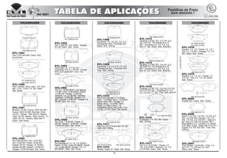 38
156.3x74.0x19.5
SYL-2005
Passat 00> Diant. Sist. Teves
112.0x73.3x16.6
SYL-1415
Touareg 2.5 RS TDi, 3.2i V6, 4.2i V8,
5.0 V10 TDi 02> / Touareg 2.5, 3.2,
4.2, 5.0 Aro 17” 02> Tras. Sist. Brembo
190.2x106.5x16.6
SYL-1414
Touareg 2.5 RS TDi, 3.2i V6, 4.2i
V8, 5.0 V10 TDi Rodas Aro 18”
02> / Touareg 2.5, 3.2, 4.2, 5.0
Aro 18” 02> Diant. Sist. Brembo
151.3x49.1x14.5
SYL-1417
Gol 1.6 1.8 07/09> / Parati 1.6,
1.8, 2.0 07/09> / Saveiro 1.6, 1.8,
2.0 07/09> Diant. Sist. Teves
VOLKSWAGEN
131.4x62.8x18.2
SYL-1416
Crosspolo 1.4 16V 06> Diant.
Sist. Girling131.4x62.8x18.2
SYL-1411
Polo 1.0,1.6, 2.0 Todos Aro 15” 02>
Diant. Sist. Girling
190.2x99.5x16.6
SYL-1413
Touareg 2.5 RS TDi, 3.2i V6, 4.2i
V8, 5.0 V10 TDi Rodas Aro 17”
02> / Touareg 2.5, 3.2, 4.2, 5.0
Aro 17” 02> Diant. Sist. Brembo
161.2x75.0x18.8 161.2x72.4x18.8
SYL-1412
Sharan Todos 01> Diant. Sist. Teves
VOLKSWAGEN
151.3x49.1x15.3
SYL1407
Gol Geração III 1.0, 1.6, 1.8 07/00> /
Parati 1.0 16V, Turbo 00>06/09 / Parati
1.6, 1.8 96>06/09 / Saveiro 1.6, 1.8
95>06/09> Diant. Sist. Teves
91.6x80.0x18.2
SYL-1408
Caravelle 1.8, 1.9, 2.0, 2.4, 2.5
Transporter 90> / Eurovan 93>
Diant. Sist. Girling
94.9x57.4x16.8
SYL-1409
Caravelle 1.8, 1.9, 2.0, 2.4, 2.5
Transporter 90> / Eurovan 93>
Tras. Sist. Girling
141.5x50.6x17.2
141.5x51.6x17.2
SYL-1410
Novo Gol Geração V 1.0 (Disco
Vent.), 1.6 (Disco Vent.), 1.6 Power
(Disco Vent.) 08> / Voyage 1.0
(Disco Vent.), 1.6 (Disco Vent.),
Trend 1.6 (Disco Vent.), 1.6
Confortline (Disco Vent.) 08> / Fox
1.0 Aro 13” 03> Diant. Sist. Bosch
VOLKSWAGEN
SYL-1406
Gol 1000, 1.6 94>95 / Parati 1.6
94>95 / Saveiro 1.6 94>95 / Voyage
1.6 94>95 Diant. Sist. Teves
76.7x61.3x18.0
151.3x49.1x18.5
SYL-1405
Gol 1.0, 1.6 95>06/00 / Gol Special
1.0 98> / Gol 1.8 84>06/00 / Parati
1.8 86>95 / Passat 1.8 84>89 /
Santana 1.8, 2.0 85>88 / Santana
Quantum 1.8 85>88 / Saveiro 1.6
95> / Saveiro 1.8 86>95 / Voyage 1.8
84>95 Diant. Sist. Teves
76.5x70.0x18.5
SYL-1404
Caravelle 1.6, 1.7 72>79 /
Caravelle 2.0, 2.1 79>85 / Kombi
Pick-up Furgão 82> Diant. Sist.
Teves
61.7x56.9x18.0
SYL-1402
Gol 1000 92>93 / Gol 1.3 81>82 /
Gol 1.6 83>93 / Parati 1.6 82>93 /
Passat 74>78 / Passat 1.6 79>89 /
Saveiro 83>86 / Saveiro 1.6 86>93 /
Voyage 1.6 83>93 Diant. Sist. Teves
61.7x56.9x14.8
SYL-1403
Gol 1.300 80 / Gol 1600, Voyage
81>83 Diant. Sist. Teves
55.7x53.0x12.5
SYL-1401
Brasilia 73>82 /Fusca 1600 93>96 /
Fusca 1600 83>86 /Karman Ghia
70>75 / Sedan 1300 84>97 /Sedan
1500 70>76 /Sedan 1600 75>87 / TL
1600 70>75 / Variant 1600 69>77
Diant. Sist.Teves
141.5x53.0x16.0
141.5x51.5x16.0
SYL-1418
Saveiro 1.0, 1.6 / Parati 1.0, 1.6 /
Gol 1.0, 1.6 08> / Voyage 1.0, 1.6
08> Diant. Sist. Teves
146.0x54.5x17.0
SYL-1419
Saveiro 1.0, 1.6 12> / Parati 1.0,
1.6 12> / Gol 1.0, 1.6 12> Diant.
Sist. Teves
LANÇAMENTO
VOLKSWAGEN
146.0x54.7x18.7
SYL-2041
Polo Sedan 1.8 MI 08> / Polo 1.6
aro 14”, 1.0 16V aro 14” 02>
Diant. Sist. Teves
105.5x56.0x17.0
SYL-2040
Golf V 1.4i 16V, 1.6 FSi, 1.9 TDi, 2.0
TDi, 2.0 FSi 03>/ Touran 1.6i, 1.6
FSi, 1.9 TDi, 2.0 TDi 03> / Jetta 2.5
08 / Eos 2.0 16V Fsi Autom. 06> /
Bora Básico 2.0, Confort 2.0, A4GP
2.0L Man. e Aut., Total Flex 2.0L 07> /
Tiguan 2.0 TSI 16V 09> Tras. Sist.
Girling
VOLKSWAGEN
141.5x50.6x15.5
141.5x51.6x15.5
SYL-1400
Polo Classic disco vent. (15 mm)
96> / Fox 1.0 Aro 13” 02> Diant.
Sist. Teves
SYL-1383
Taro 2.5D 4x4 89> Diant. Sist.
Sumitomo
119.0x73.5x14.5
119.0x68.0x14.5
 