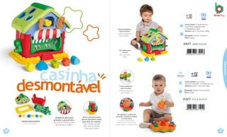 a
Casinha desmontável.
Casa desmontable.
á
20 21
Janelinha abre para
guardar o passarinho.
Se abre la ventana para
almacenar el pájaro
Caixa master 77,5x28,5x27cm
Caixa Micro ondulada c/visor
4 Unidades por caixa
Volume 0,06m³ · Peso bruto: 3,86kg
Brinquedo Tamanho:27x18x25cm
Peso 0,642kg
0847 .MINI HOUSE
6 peças didáticas
para encaixar.
6 piezas didàcticas
para encajar.
Dois lados para
brincar
Dos lados para
jugar.
+
me
1
s
8
es Vídeo
4 Peças didáticas
para encaixar.
4 piezas didácticas
para encajar.
Brinquedo Tamanho: 25,5x25,5x15cm
Peso 0,437kg
Caixa master 56,5x27x34cm
Caixa micro-ondulada · 6 Unidades por caixa
Volume 0,0519m³ · Peso bruto 3,8kg
0307 .PULA BLOCO
+
me
1
s
2
es
Com som
Con sonido Vídeo
Ao apertar a cabeça do
bichinho, as peças soltam
e o som toca.
Cuando pressionas la
cabeza de la mascota las
piezas saltan y suena música
Gire a alavanca para
que as pecinhas caiam
para fora da casinha.
Gire la palanca para
deja caer las piezas
fuera de la casita
Educativos
 