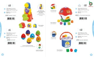 +
me
1
s
2
es
Brinquedo Tamanho: 15,5x17x29cm
Peso 0,232kg
Caixa master 35,5x33x52cm
Sacola · 8 Unidades por caixa
Volume 0,0609m³ · Peso bruto 2,63kg
0731 . ANIMA CUBOS
7 898664 631226
m
+
e
9
ses
Caixa master 54,5x31,5x32,5cm
Caixa micro-ondulada c/ Visor ·
8 Unidades por caixa
Volume 0,0558m³ · Peso bruto 3,35kg
Brinquedo Tamanho:16,5x14,6x5,5cm
Peso 0,17kg
0869 .ZUP ZUP
7 898664 631493
.
Ovinhos encaixáveis.
Huevitos de encastre.
44
çati
Peças didáticas.
Piezas didácticas.
A tampa abre.
La tapa se abre.
Peças didáticas.
Piezas didácticas.
A portinha abre.
La puerta abre. Brinquedo Tamanho: 21x21x22cm
Peso 0,3kg
Caixa master 44x23x46,5cm
Sacola · 4 Unidades por caixa
Volume 0,0471m³ · Peso bruto 1,752kg
0823 .LITTLE MUSH MUSICAL
7 898664 631325
+
me
1
s
2
es
Com som
Con sonido
+
me
1
s
2
es
Brinquedo Tamanho: 15x18x13cm
Peso 0,154kg
Caixa master 52x17,5x30cm
Sacola · 6 Unidades por caixa
Volume 0,0273m³ · Peso bruto 1,386kg
0701.BALDE DIDÁTICO
7 898664 631134
45
çati
Educativos
Educativos
6 ovos com diversas formas.
6 huevitos con diferentes formas didácticas.
Para empilhar.
Para apilar.
As cabeças dos
animais viram para os
dois lados.
La cabreza de los
animales gira para los
dos lados.
 