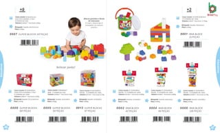 0009 .SUPER BLOCKS
39 PEÇAS
Brinquedo Tamanho: 25x15x20cm
Peso 0,785kg
Caixa master 57x26,4x33,5cm
Sacola · 6 Unidades por caixa
Volume 0,0504m³ · Peso bruto 5,5kg
0008 .SUPER BLOCKS
68 PEÇAS
Caixa master 54,5x34x25cm
Caixa micro-ondulada c/ Visor
4 Unidades por caixa
Volume 0,0463m³ · Peso bruto 6,45kg
Brinquedo Tamanho: 32,5x13x24,5cm
Peso 1,452kg
Brinquedo Tamanho:25x20x30cm
Peso 1,996kg
Caixa master 57x44,8x28cm
Sacola · 4 Unidades por caixa
Volume 0,0715m³ · Peso bruto 8,75kg
m
+
e
9
ses
Caixa master 42x30,6x35,5cm
Caixa micro-ondulada c/ Visor ·
6 Unidades por caixa
Volume 0,0456m³ · Peso bruto 5,85kg
Brinquedo Tamanho:30x13x16,5cm
Peso 0,785kg
7 898664 630540
7 898664 630557
0013 .SUPER BLOCKS
97 PEÇAS
7 898664 630564
0007 .SUPER BLOCKS 39 PEÇAS
7 898664 630533
46
çati
+
an
3
os
Caixa master 33,5x30,5x38,5cm
12 Unidades por caixa
Volume 0,393m³ · Peso bruto 3,756kg
Brinquedo Tamanho:20x15x13cm
Peso 0,233kg
0001 .RIVA BLOCK
21 PEÇAS
7 898664 630496
Brinquedo Tamanho:17x12x20cm
Peso 0,334kg
Caixa master 41,5x34x36cm
Sacola ·12 Unidades por caixa
Volume 0,0519m³ · Peso bruto 4,488kg
0002 .RIVA BLOCK
42 PEÇAS
7 898664 630502
Brinquedo Tamanho:23x11x31cm
Peso 0,644kg
Caixa master 41,5x34x36cm
Sacola · 8 Unidades por caixa
Volume0,0508m³ ·Peso bruto 5,648kg
0004 .RIVA BLOCK
84 PEÇAS
7 898664 630519
Brinquedo Tamanho:11x15x39cm
Peso 0,954kg
Caixa master 41,5x34x36cm
Sacola · 6 Unidades por caixa
Volume 0,0508m³ · Peso bruto 6,27kg
0006 .RIVA BLOCK
126 PEÇAS
7 898664 630526
47
çati
Educativos
Educativos
Blocos grandes e fáceis
de manusear.
Encaje y desencaje el
empujador de manera
práctica
brincar junto!
 