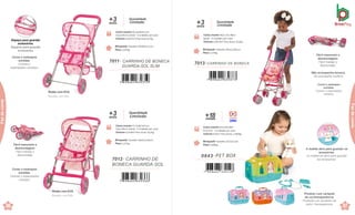 Rodas com EVA.
Ruedas con EVA.
Rodas com EVA.
Ruedas con EVA.
Brinquedo Tamanho:58x33,5x56cm
Peso 1,271kg
Caixa master 57,5x38,5x51cm
Caixa Micro-ondula · 6 Unidades por caixa
Volume 0,1129m³Peso bruto 10,2kg
+3
anos
Quantidade
Limitada
7012 . CARRINHO DE
BONECA GUARDA-SOL
Brinquedo Tamanho:49x30x52,5cm
Peso 1,071kg
Caixa master 64,5x36x45,5cm
Caixa Micro-ondula · 6 Unidades por caixa
Volume 0,1057m³Peso bruto 8,7kg
+3
anos
Quantidade
Limitada
7011. CARRINHO DE BONECA
GUARDA-SOL SLIM
97
0843 .PET BOX
Vídeo
+
me
1
s
8
es
Caixa master 61,5x29x19cm
Emcarte - 3 Unidades por caixa
Volume 0,03m³ Peso bruto: 1,850kg
Brinquedo Tamanho:29,5x21x18
Peso 0,506kg
Brinquedo Tamanho:46x31,5x61cm
Peso 1,574kg
Caixa master 68,5x33x30cm
Sacola · 6 Unidades por caixa
Volume 0,0678m³ Peso bruto 10,6kg
Quantidade
Limitada
+3
anos
7013.CARRINHO DE BONECA
96
de
C
Faz
de
conta
de
ContaFaz
de
conta
Espaço para guardar
acessórios.
Espacio para guardar
accesorios.
Cores e estampas
sortidas.
Colores y
estampados variados.
Fácil manuseio e
desmontagem.
Fácil manejo y
desmontaje.
Cores e estampas
sortidas.
Colores y estampados
variados.
Fácil manuseio e
desmontagem.
Fácil manejo y
desmontaje.
Não acompanha boneca.
No acompaña muñeca
Cores e estampas
sortidas.
Colores y estampados
variados.
A maleta abre para guardar os
acessórios.
La maleta se abre para guardar
los accesorios.
Produto com variação
de cor/transparência.
Producto con variación de
color / transparencia.
 