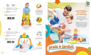 Painel didático.
Panel didáctico.
meses
+9 Brinquedo
2em1
*Não inclui colchão.
*No incluye colchón.
Pingentes removíveis.
Colgantes removibles.
Chapéu removível.
Chapéu removible.
m
+
e
3
ses
Caixa master Tamanho:52,5x42,4x46,5cm
Caixa micro-ondulada c/ Visor · 4 Unidades por caixa
Volume 0,1035m³ · Peso bruto: 6,3kg
Brinquedo Tamanho:66x50,5x61cm
Peso 1,022kg
0909 .BABY GYM PET
Brinquedo Tamanho:43,5x34x39,5cm
Peso 0,926kg
Caixa master Tamanho:53x35,5x50,5cm
Caixa micro-ondulada c/ Visor · 3 Unidades por caixa
Volume 0,095m³ · Peso bruto: 4,599kg
0902 .ANDADOR FELIZ
7 898664 631592
114
Beb
^
e
Beb
^
e
Bebê
Base ampla com
trava de segurança
nas rodas traseiras.
Base amplia con traba
de seguridad en las
ruedas traseras.
Peças giratórias fazem
“Creck-creck”.
Piezas giratorias hacen
“Creck-creck”.
 